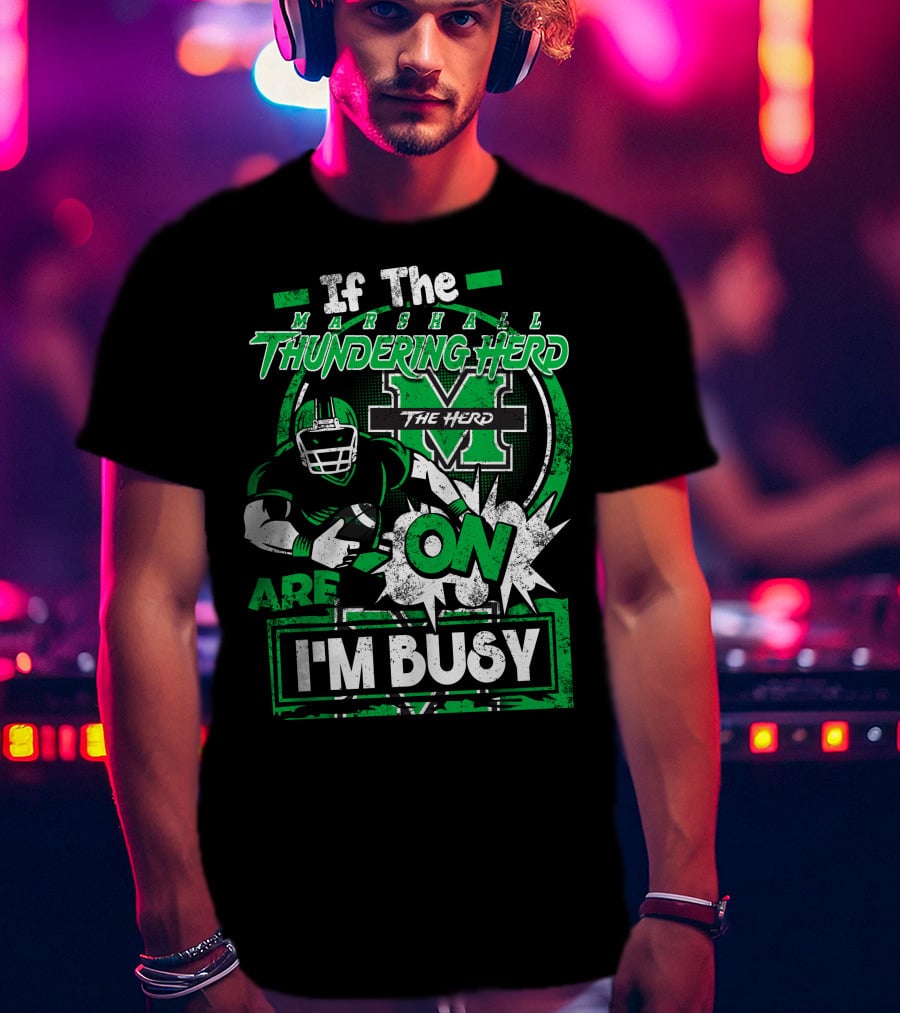 If The Marshall Thundering Herd Are On I'm Busy T-Shirt