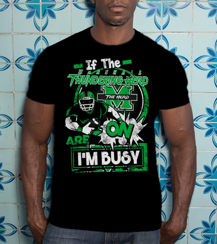 If The Marshall Thundering Herd Are On I'm Busy T-Shirt