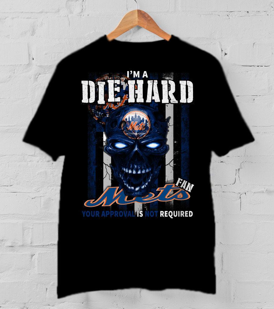 I'm A Die Hard Mets Fan Your Approval Is Not Required T-Shirt