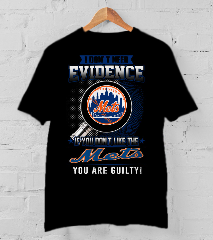 I Don't Need Evidence If You Don't Like The Mets You Are Guilty T-Shirt