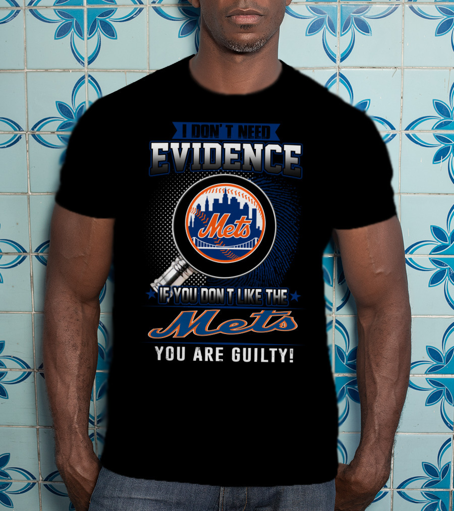 I Don't Need Evidence If You Don't Like The Mets You Are Guilty T-Shirt