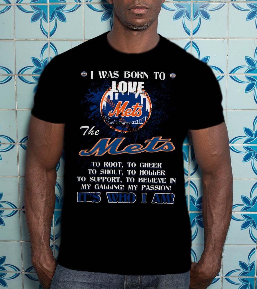 I Was Born To Love The Mets It's Who I Am T-Shirt