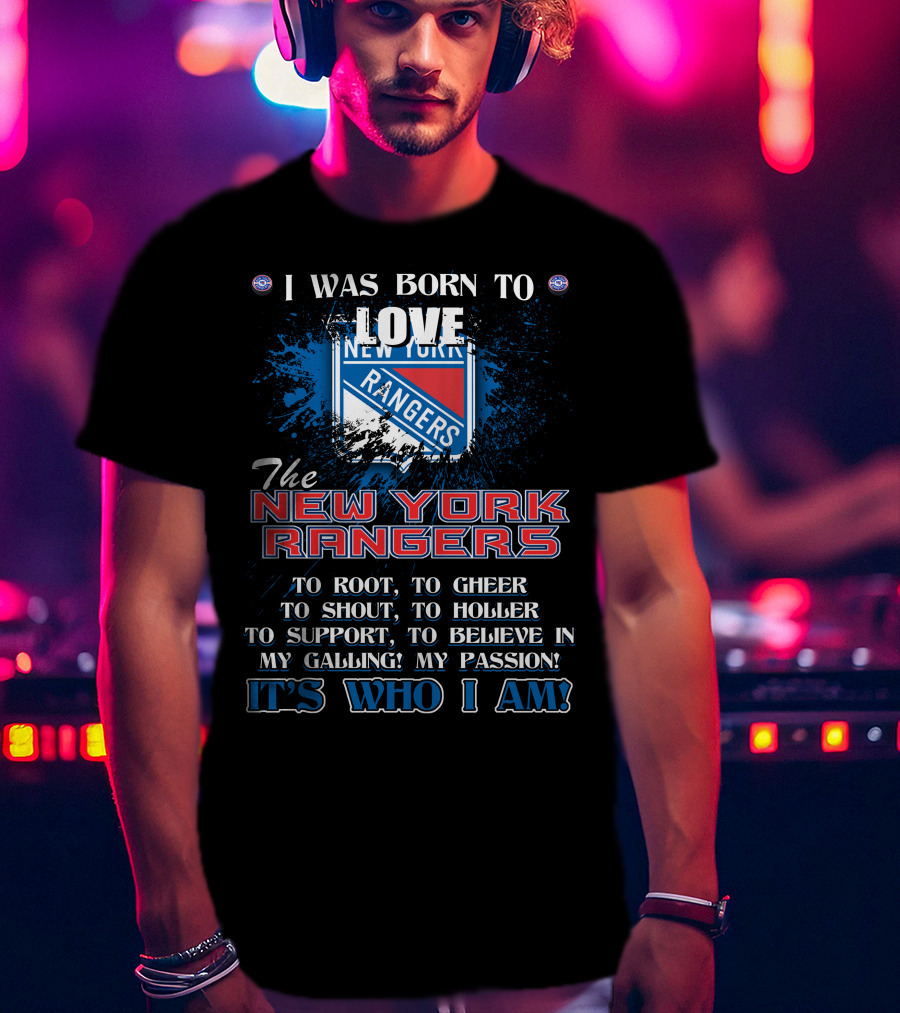 I Was Born To Love The New York Rangers It's Who I Am T-Shirt