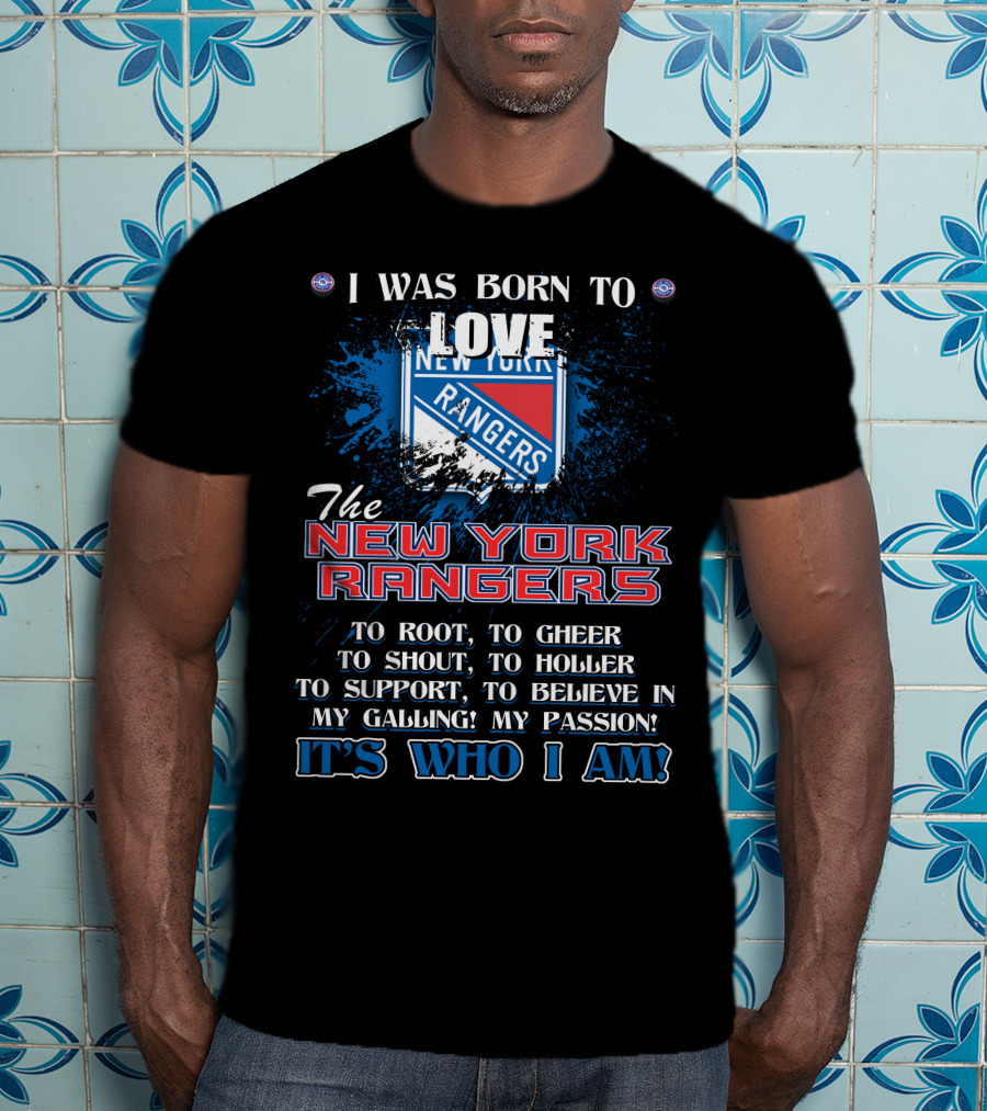 I Was Born To Love The New York Rangers It's Who I Am T-Shirt