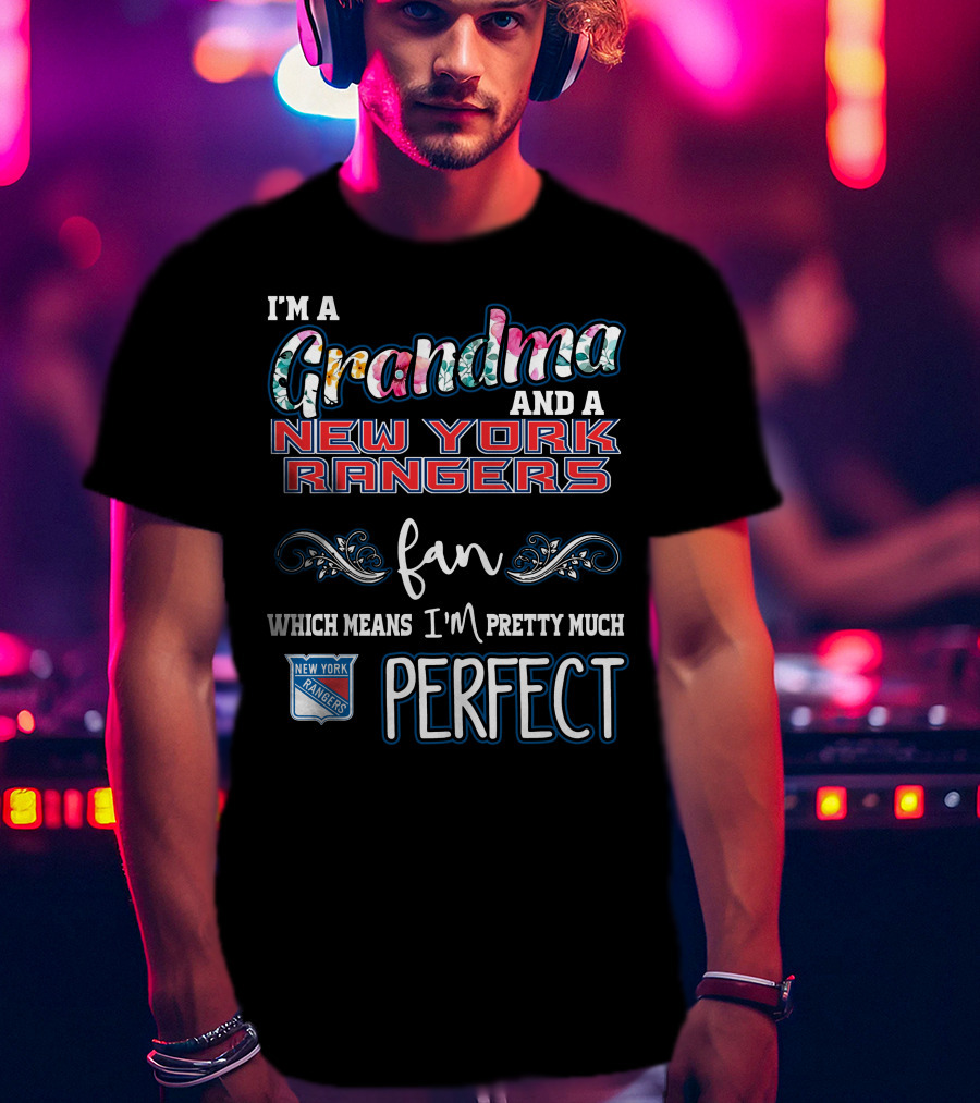 I'm A Grandma And A New York Rangers Fan Which Means I'm Pretty Much Perfect T-Shirt