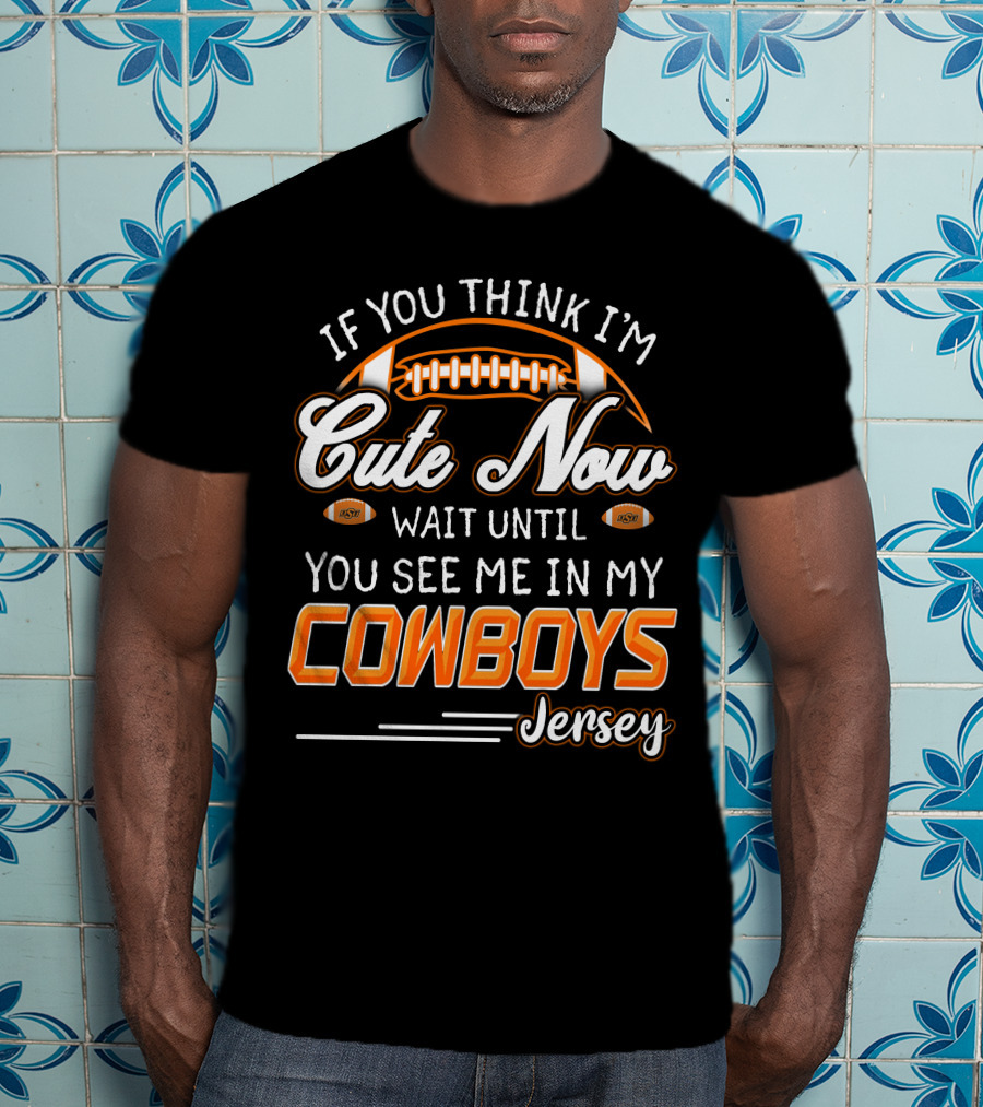 If You Think I’m Cute Now Wait Until You See Me In My Cowboys Jersey T-Shirt