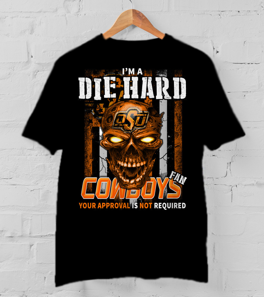 I'm A Die Hard OSU Cowboys Fan Your Approval Is Not Required T-Shirt