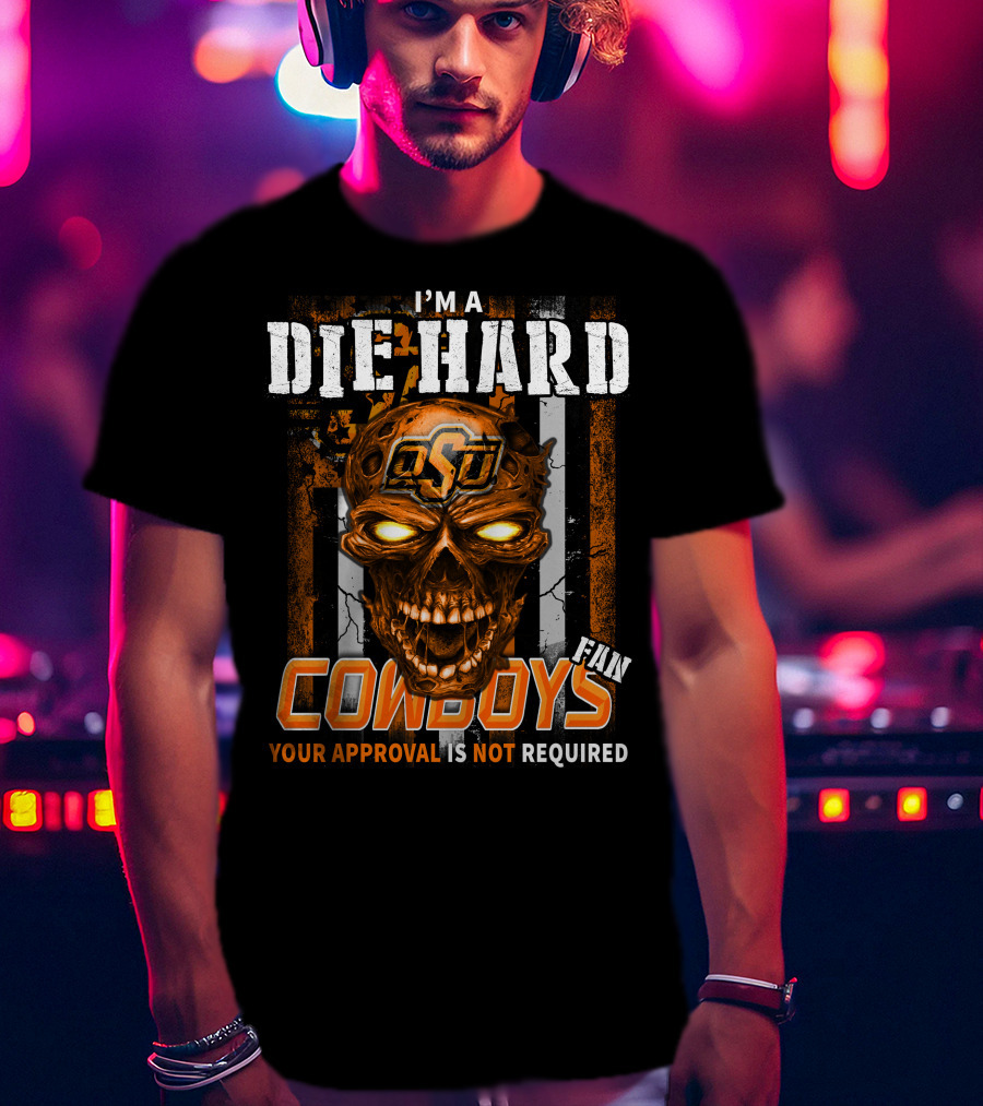 I'm A Die Hard OSU Cowboys Fan Your Approval Is Not Required T-Shirt