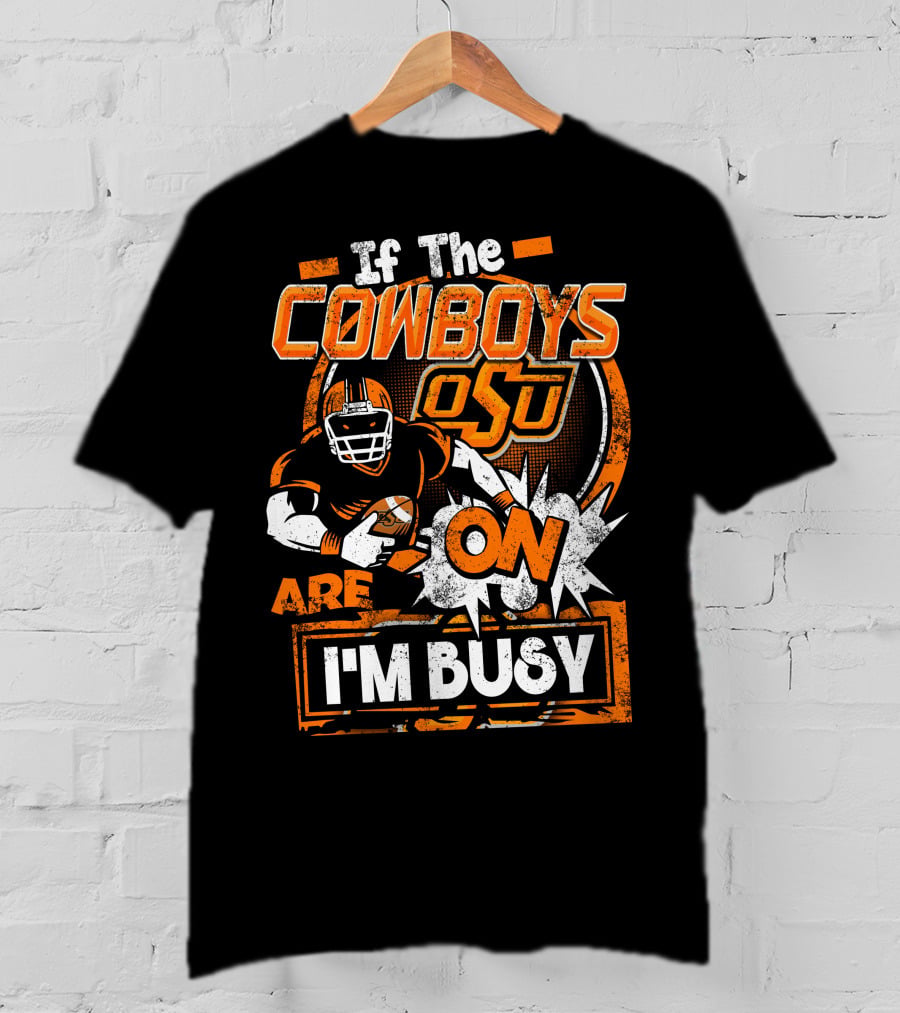 If The Cowboys OSU Are On I'm Busy T-Shirt