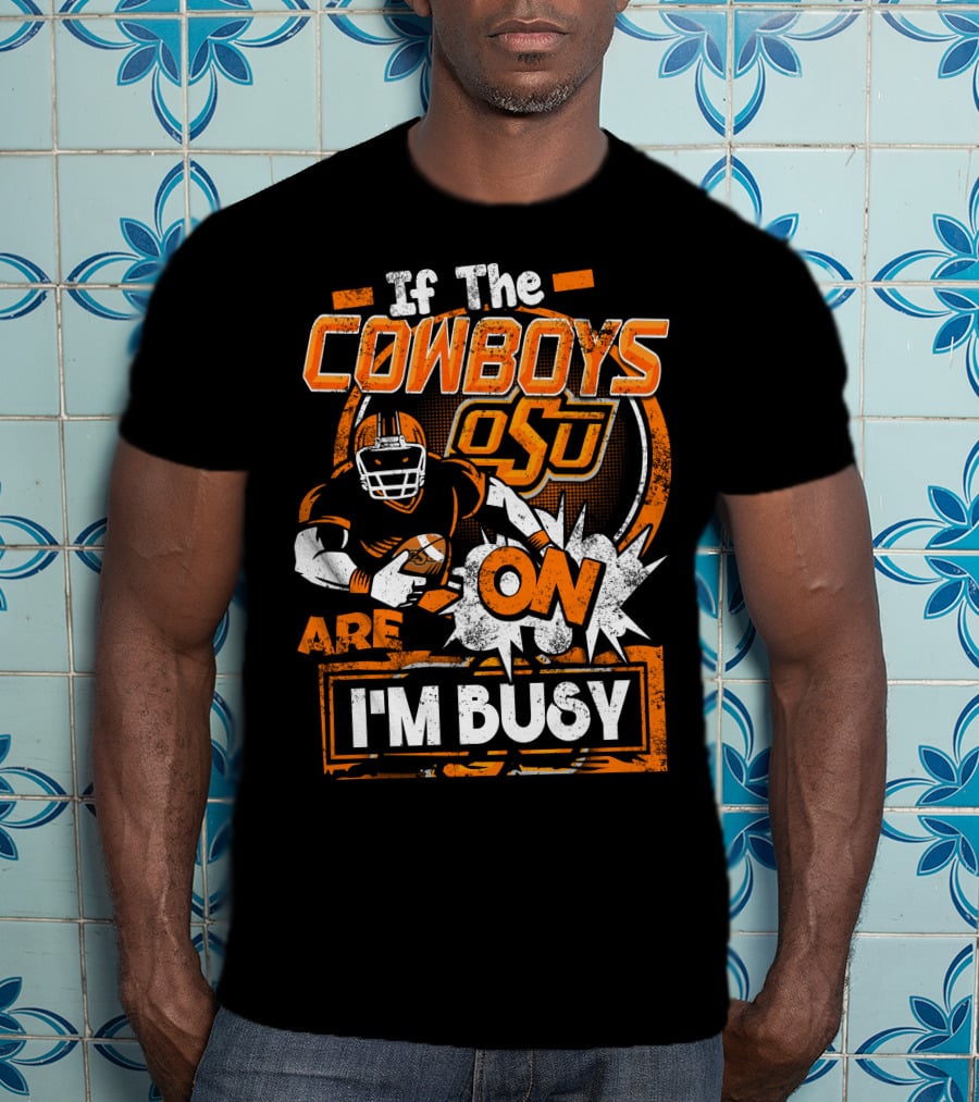 If The Cowboys OSU Are On I'm Busy T-Shirt