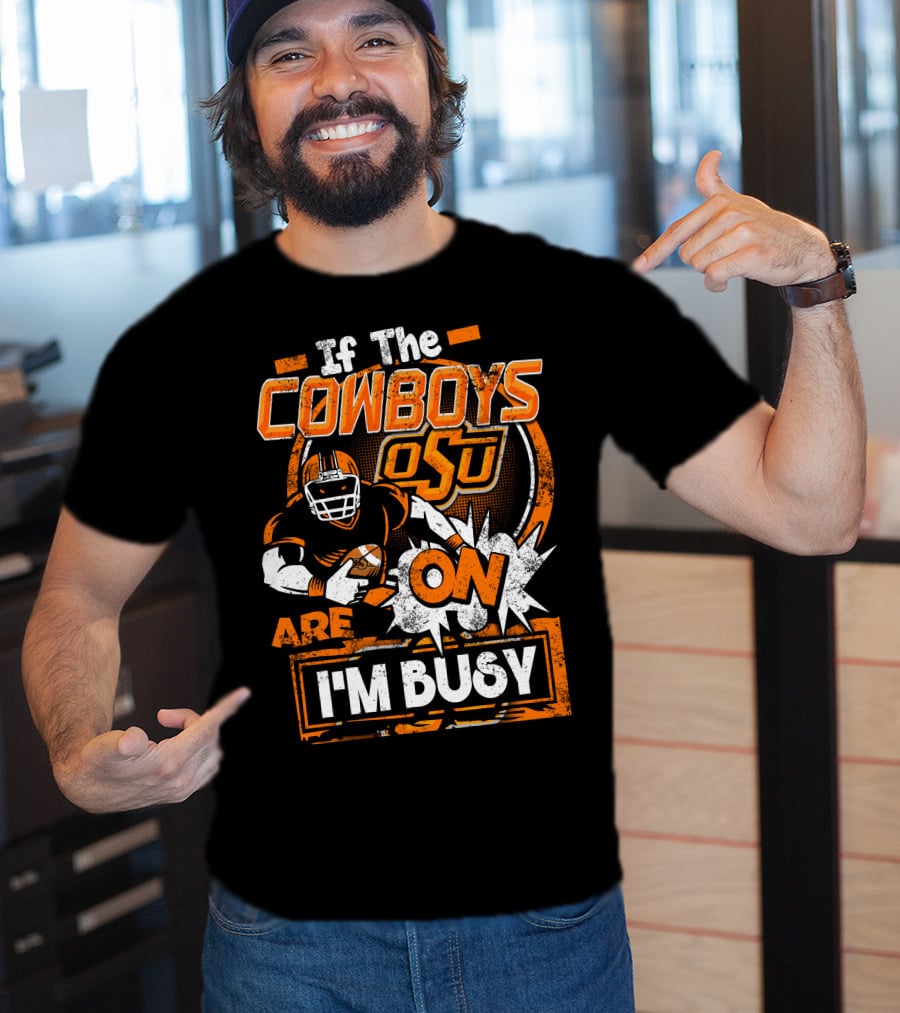 If The Cowboys OSU Are On I'm Busy T-Shirt
