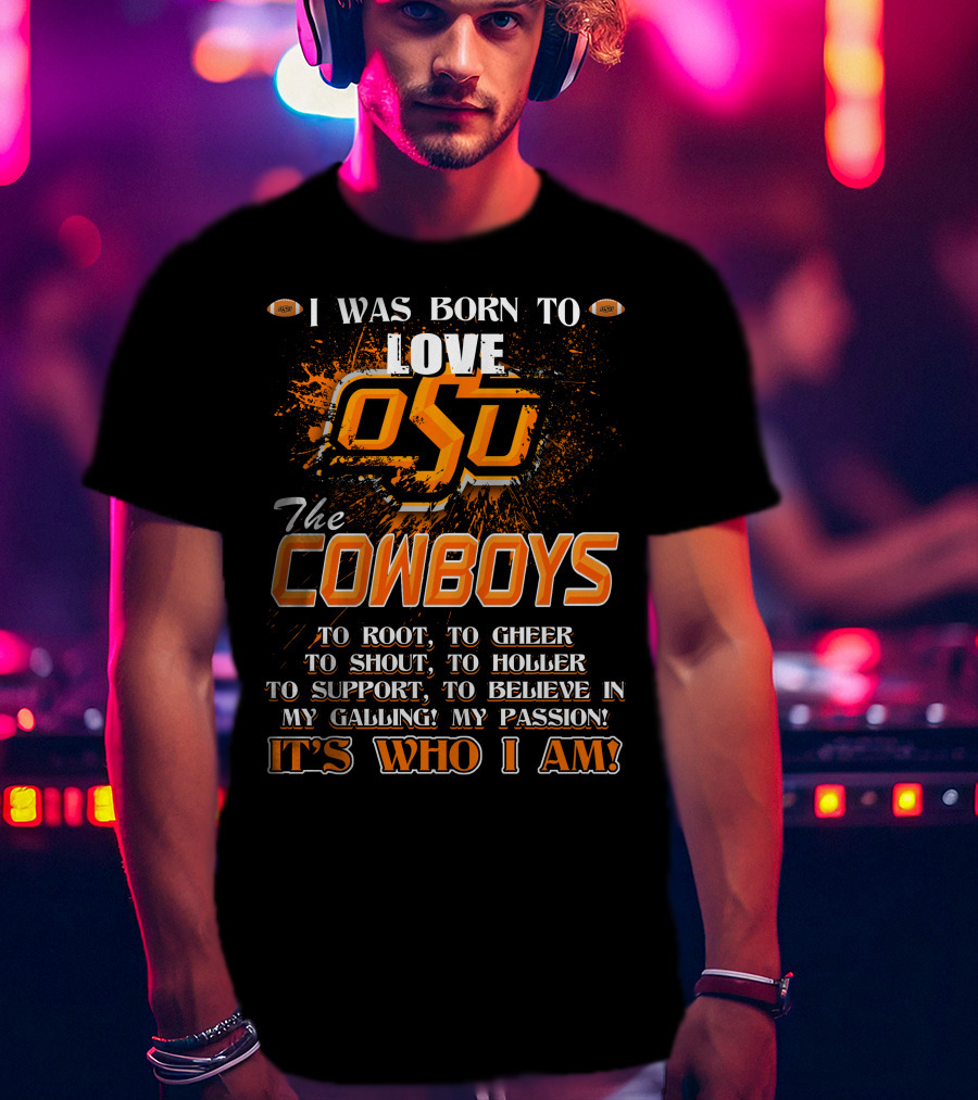 I Was Born To Love OSU The Cowboys It's Who I Am T-Shirt
