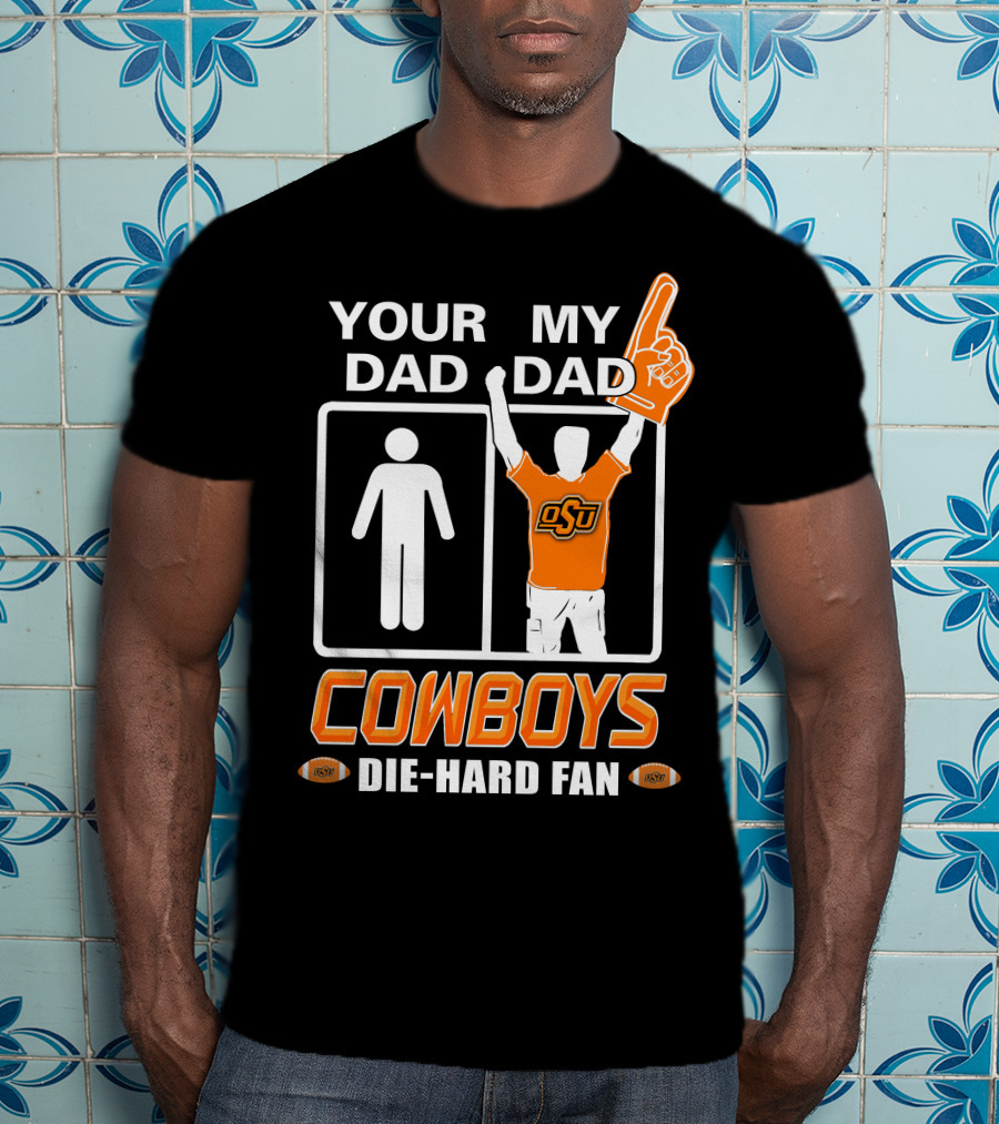 Your Dad My Dad Osu Cowboys Die-Hard Fan T-Shirt