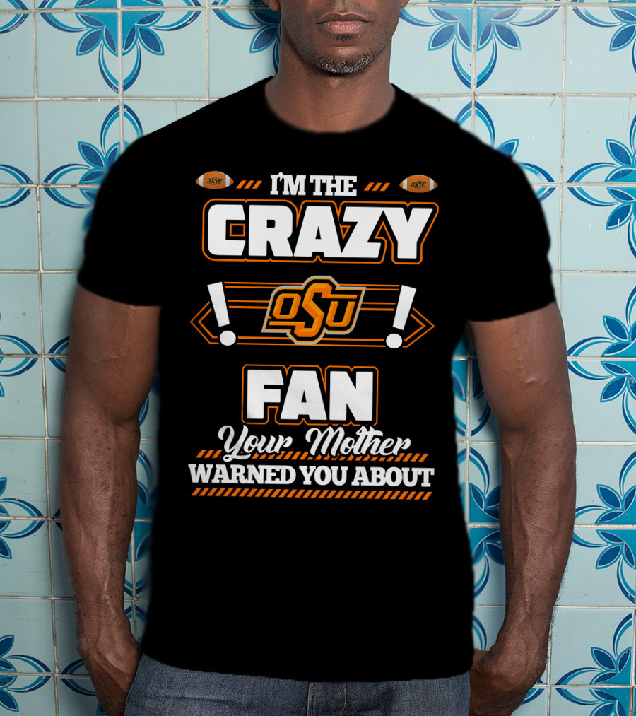 I'm The Crazy OSU Fan Your Mother Warned You About T-Shirt
