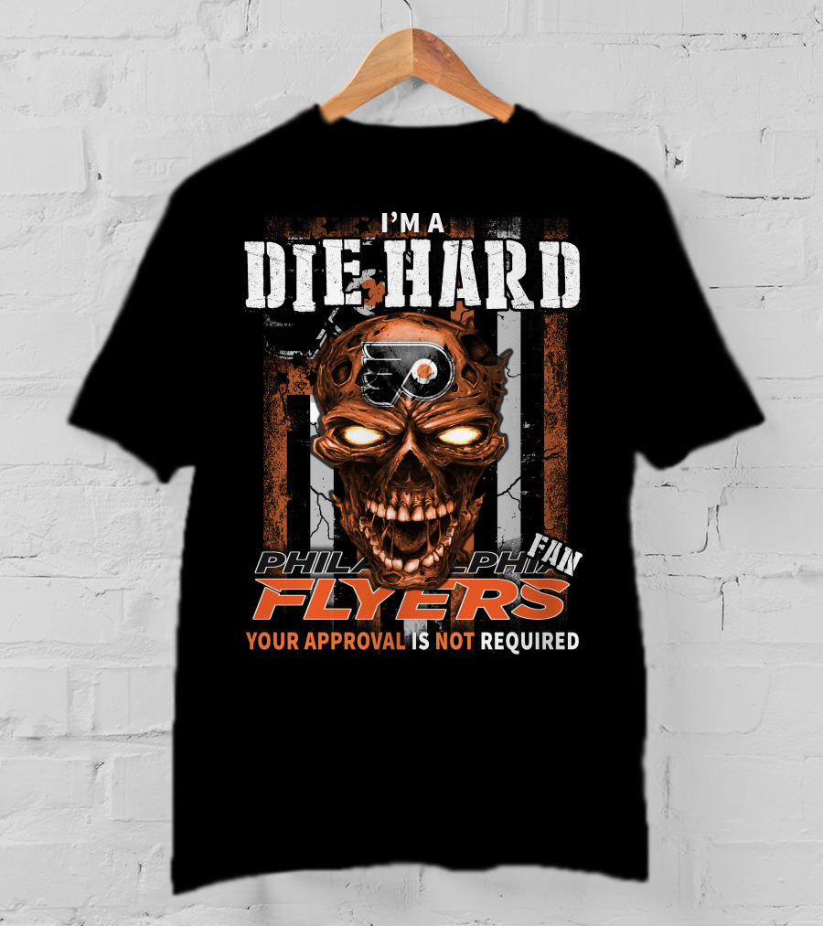 I'm A Die Hard Philadelphia Flyers Fan Your Approval Is Not Required T-Shirt