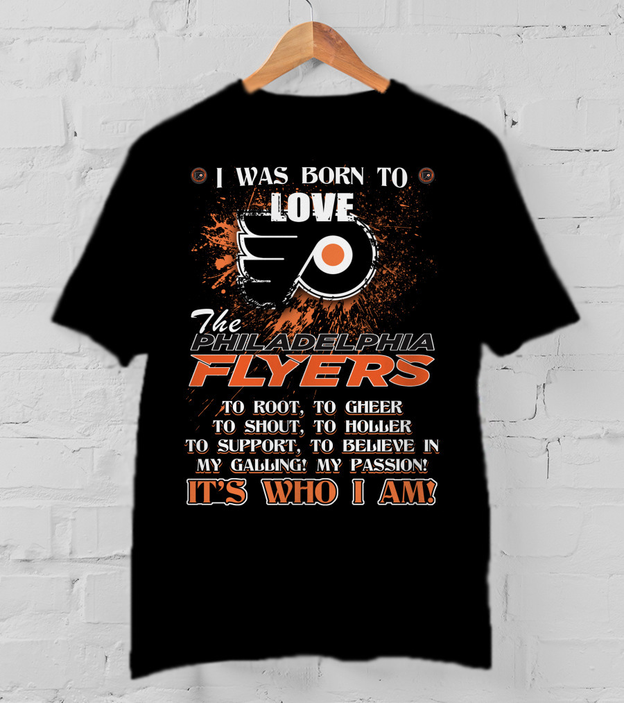 I Was Born To Love The Philadelphia Flyers To Root To Cheer To Shout It's Who I Am T-Shirt