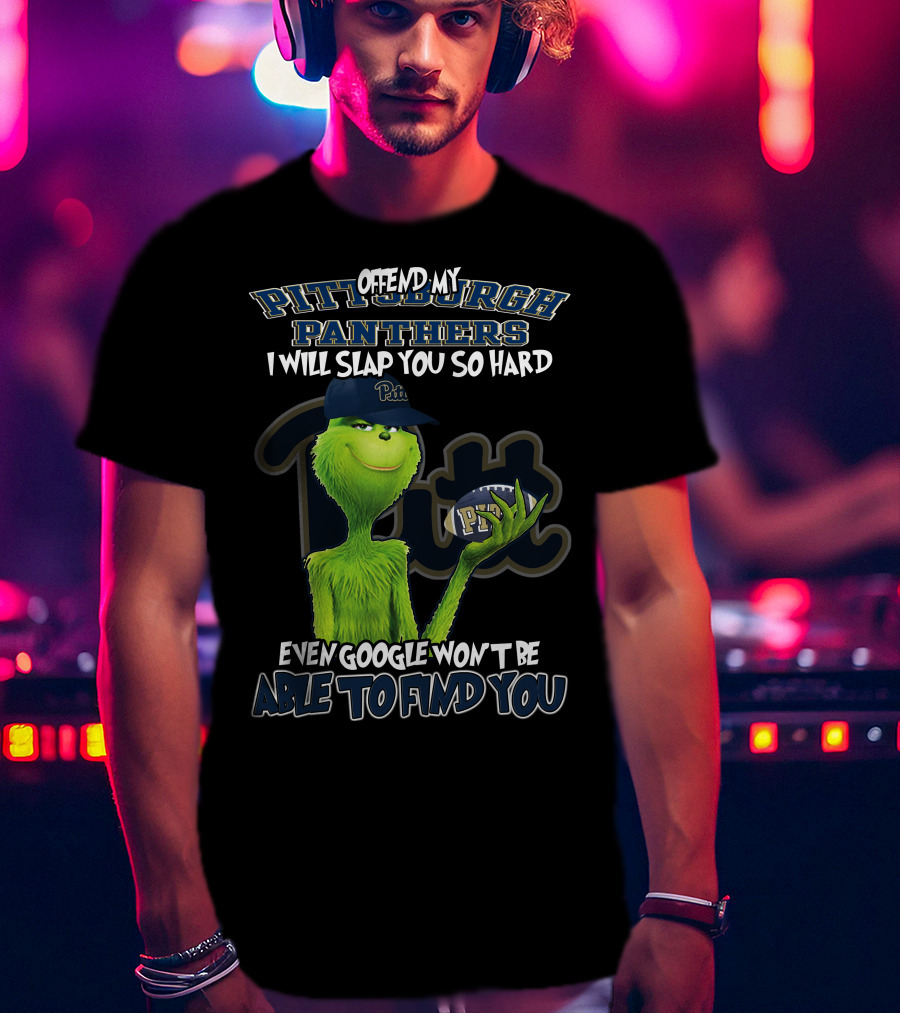Grinch Pittsburgh Panthers Offend My Panthers I Will Slap You So Hard Even Google Won't Be Able To Find You T-Shirt