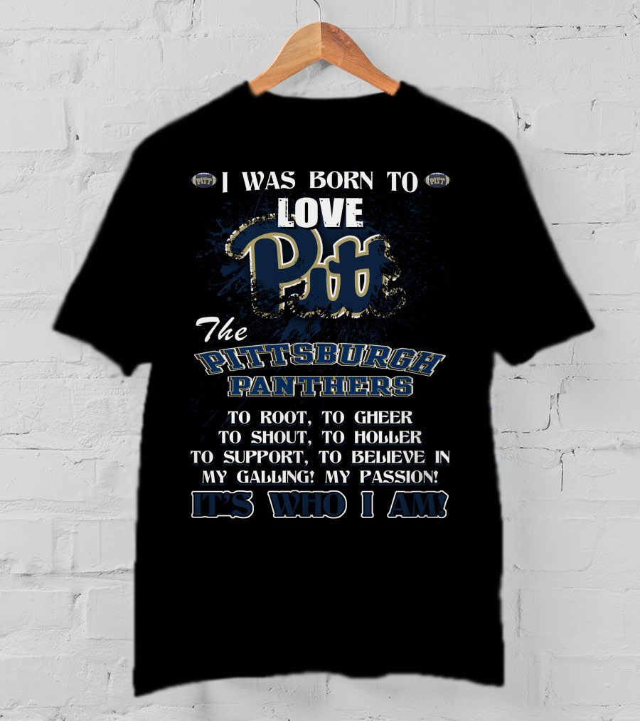 I Was Born To Love Pitt The Pittsburgh Panthers It's Who I Am T-Shirt
