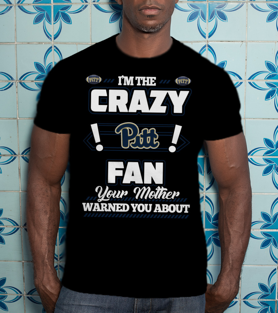 I'm The Crazy Pitt Fan Your Mother Warned You About T-Shirt