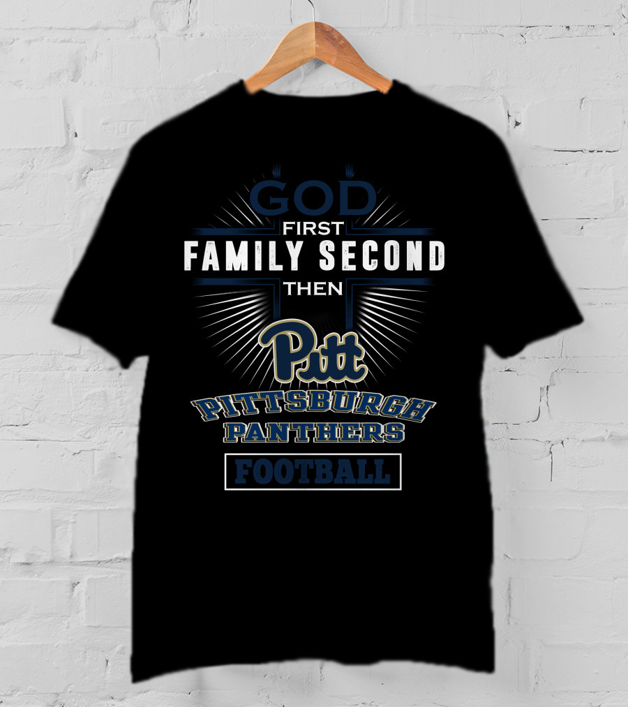 God First Family Second Then Pitt Pittsburgh Panthers Football T-Shirt