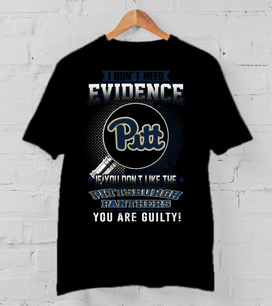 I Don't Need Evidence Pittsburgh Panthers You Are Guilty Pitt T-Shirt