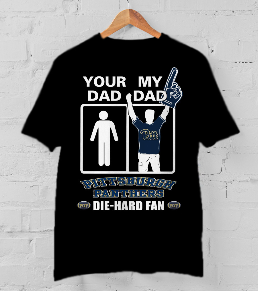 Your Dad My Dad Pittsburgh Panthers Die-Hard Fan T-Shirt