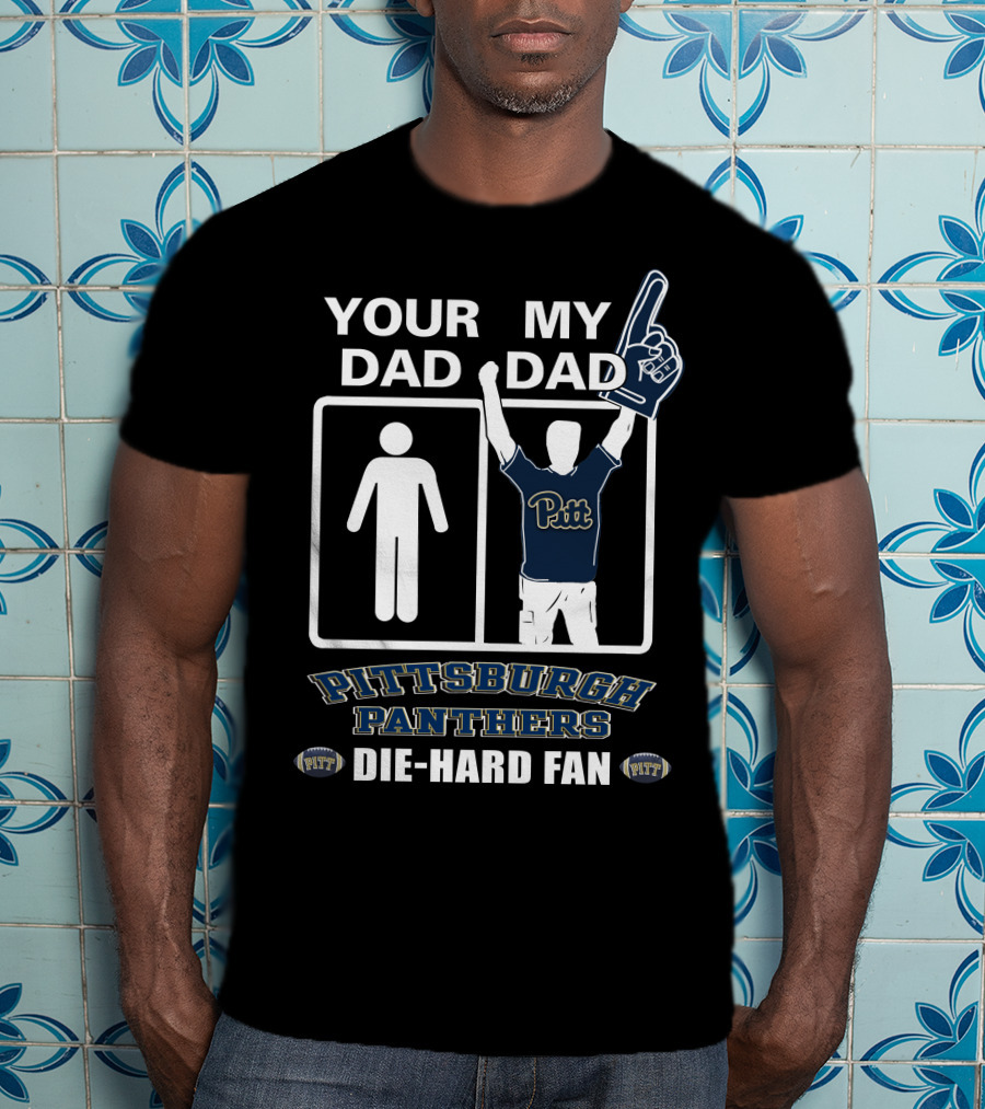 Your Dad My Dad Pittsburgh Panthers Die-Hard Fan T-Shirt