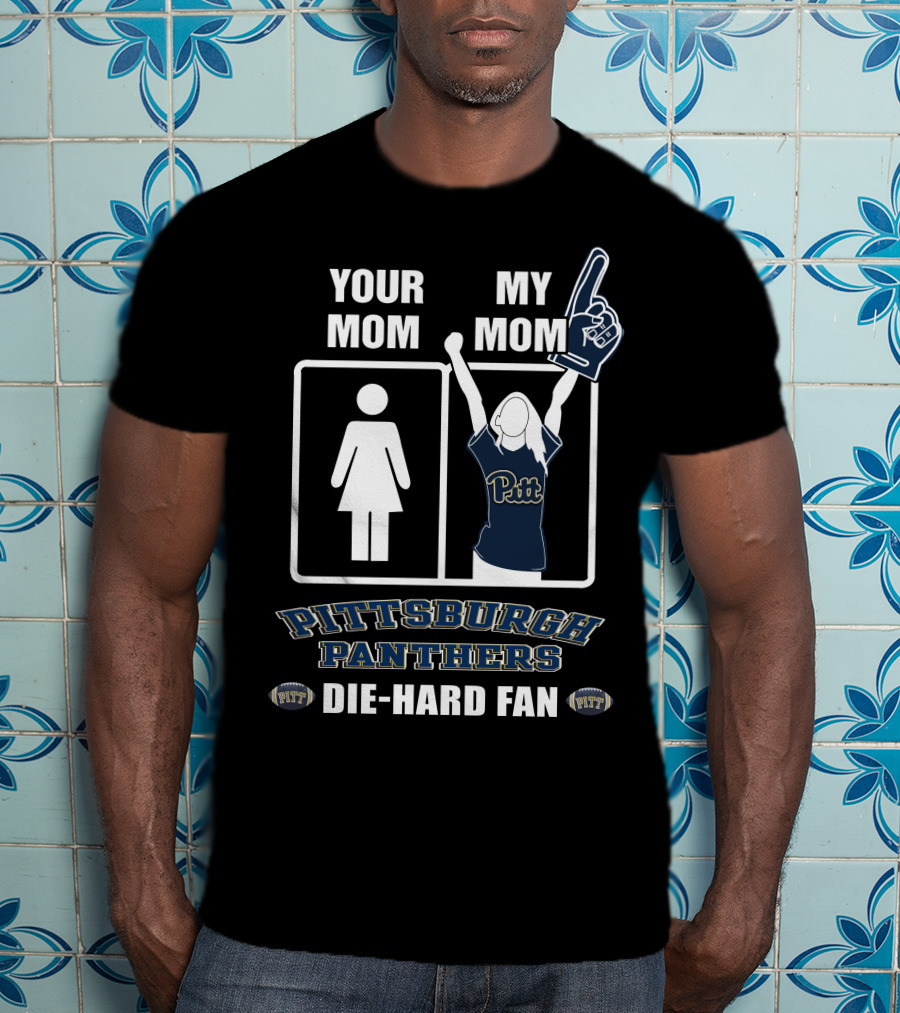 Your Mom My Mom Pittsburgh Panthers Die-Hard Fan T-Shirt