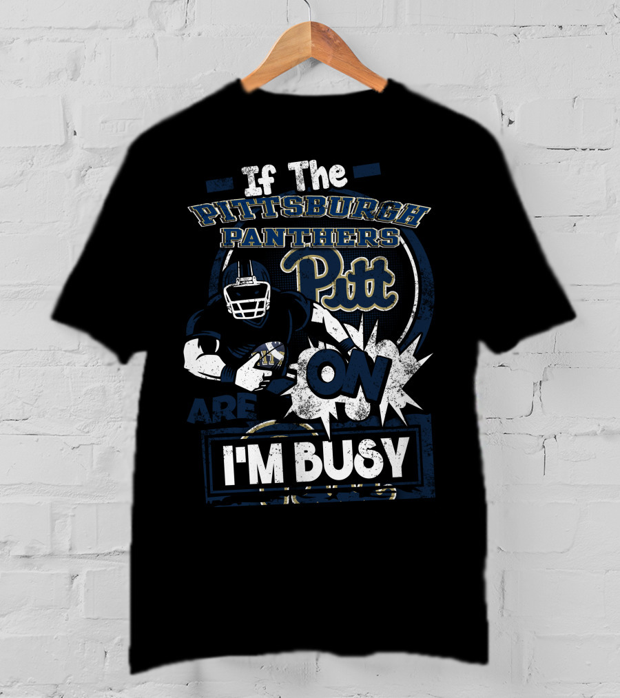 If The Pittsburgh Panthers Pitt On Are I'm Busy T-Shirt