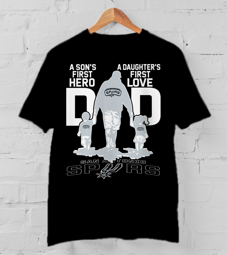 A Son's First Hero A Daughter's First Love Dad San Antonio Spurs T-Shirt