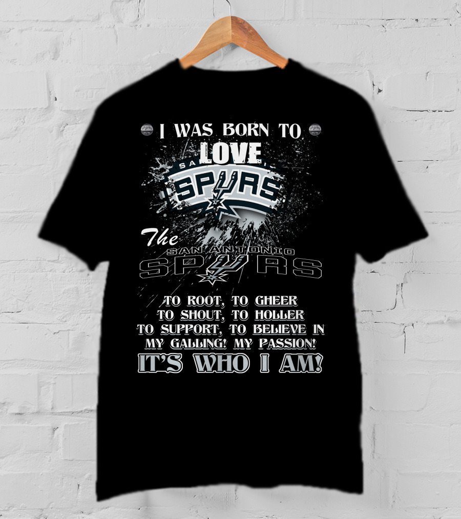 I Was Born To Love San Antonio Spurs It's Who I Am T-Shirt