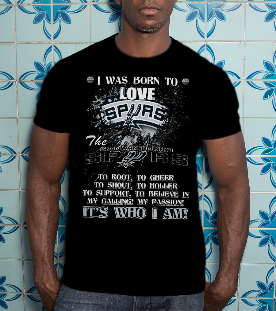 I Was Born To Love San Antonio Spurs It's Who I Am T-Shirt