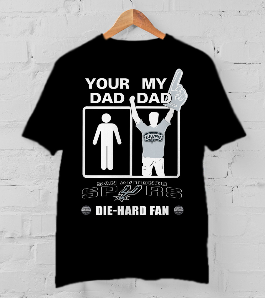 Your Dad My Dad San Antonio Spurs Die-Hard Fan T-Shirt