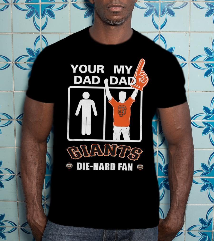 Your Dad My Dad San Francisco Giants Die-Hard Fan T-Shirt