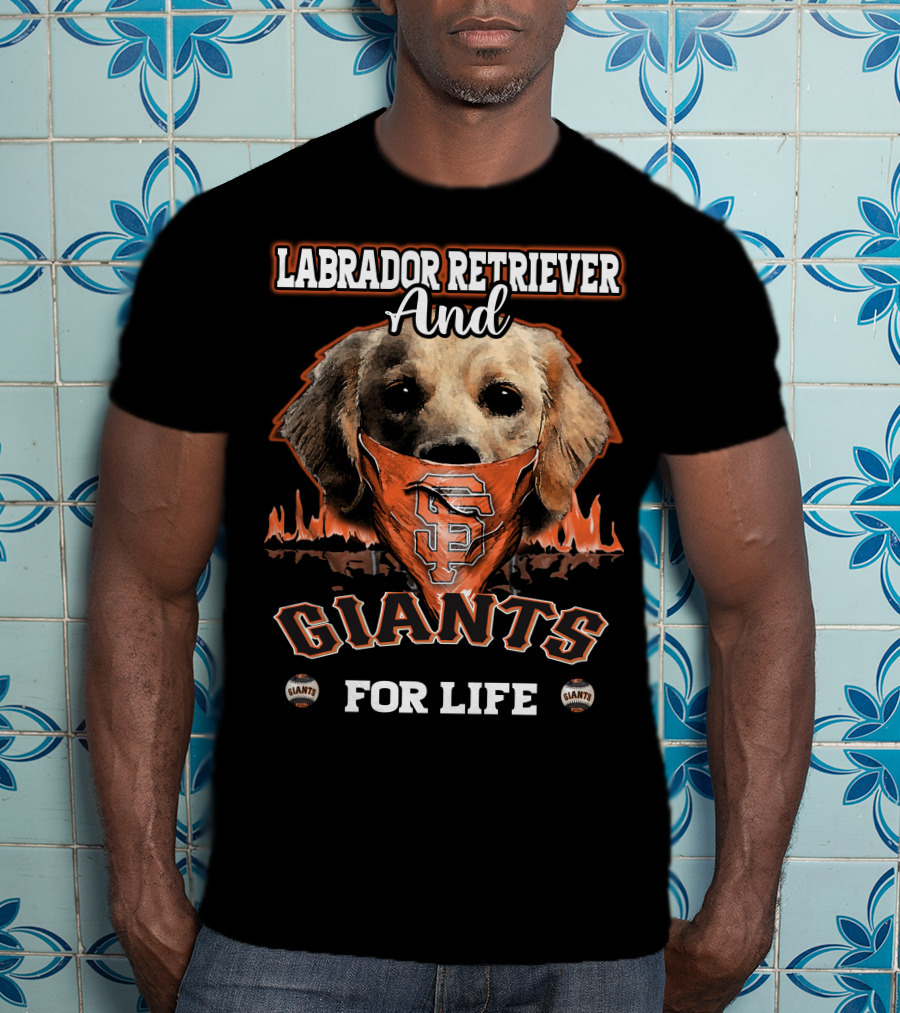Labrador Retriever And San Francisco Giants For Life T-Shirt