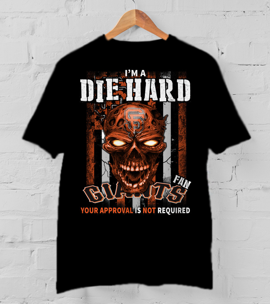 I'm A Die Hard Fan Giants Your Approval Is Not Required T-Shirt