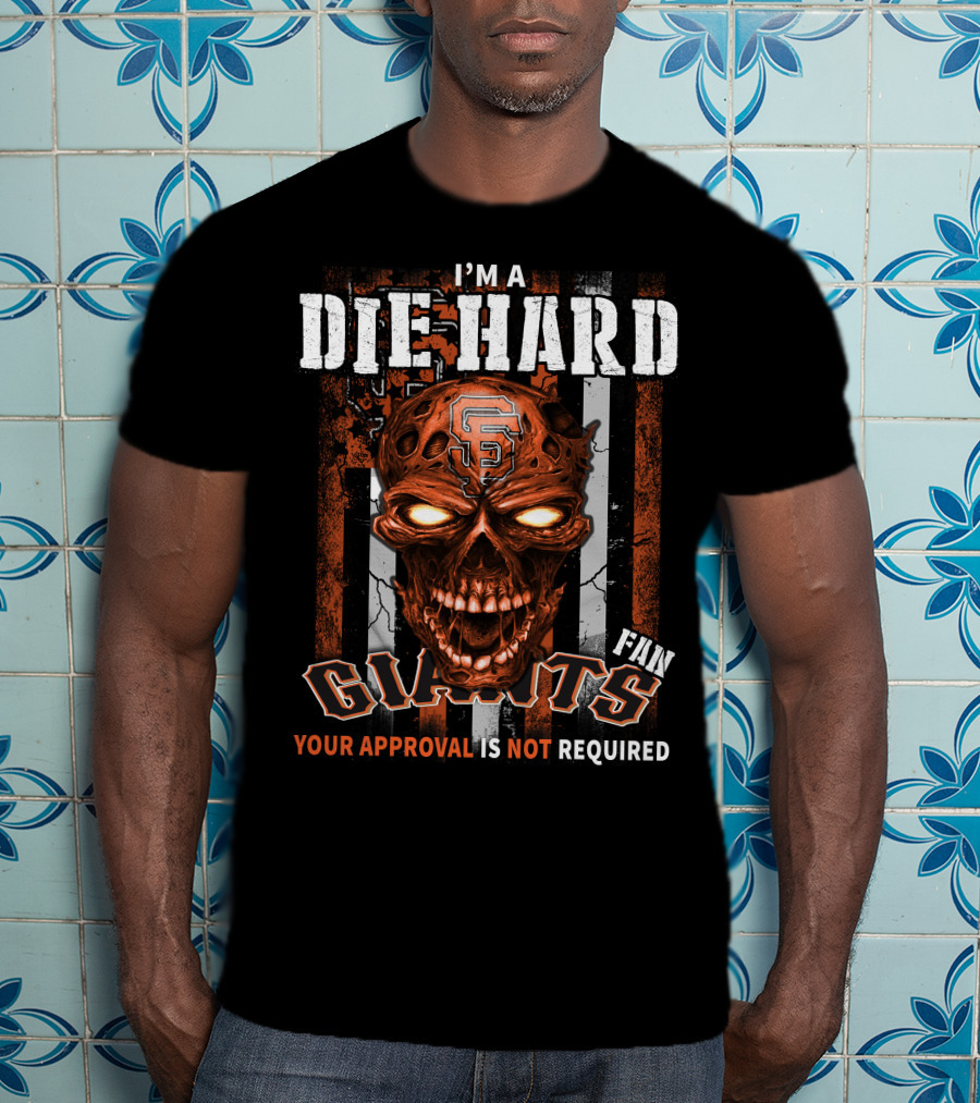 I'm A Die Hard Fan Giants Your Approval Is Not Required T-Shirt