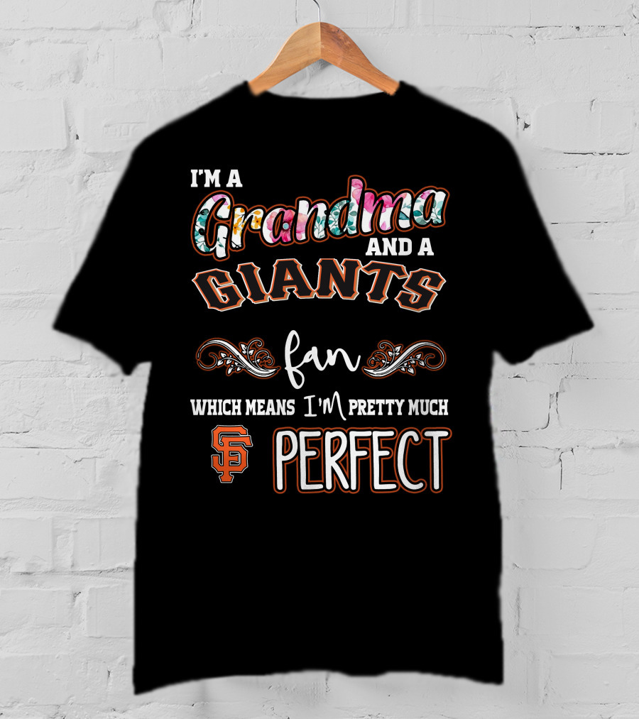 I'm A Grandma And A San Francisco Giants Fan Which Means I'm Pretty Much Perfect T-Shirt