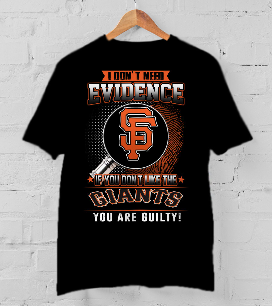 I Don't Need Evidence San Francisco Giants You Are Guilty T-Shirt