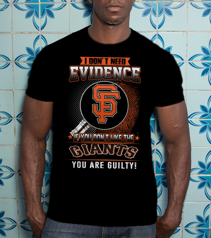 I Don't Need Evidence San Francisco Giants You Are Guilty T-Shirt
