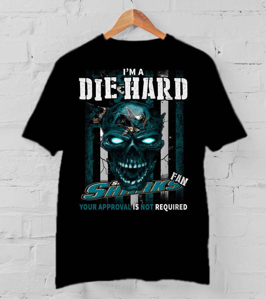I'm A Die Hard Sharks Fan Your Approval Is Not Required T-Shirt