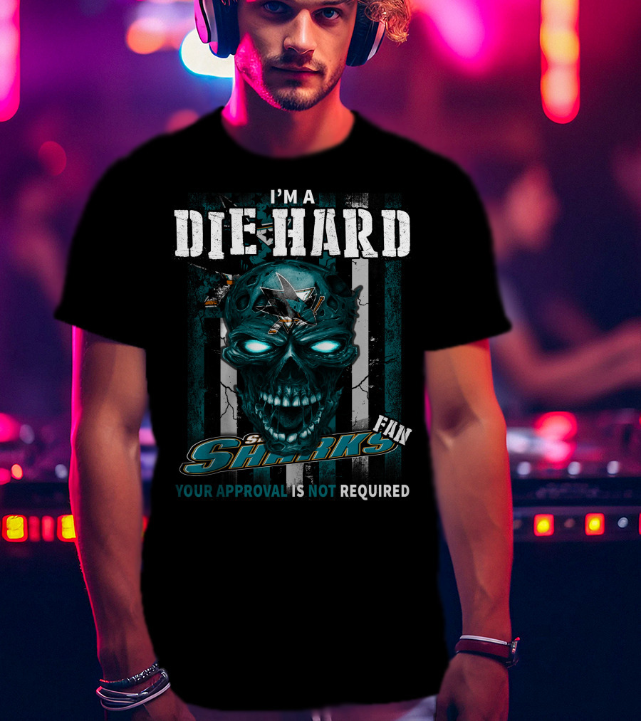 I'm A Die Hard Sharks Fan Your Approval Is Not Required T-Shirt