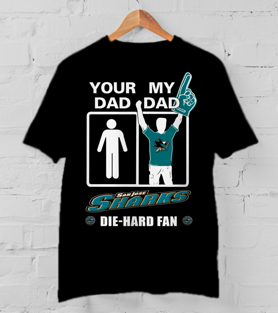 Your Dad My Dad San Jose Sharks Die-Hard Fan T-Shirt
