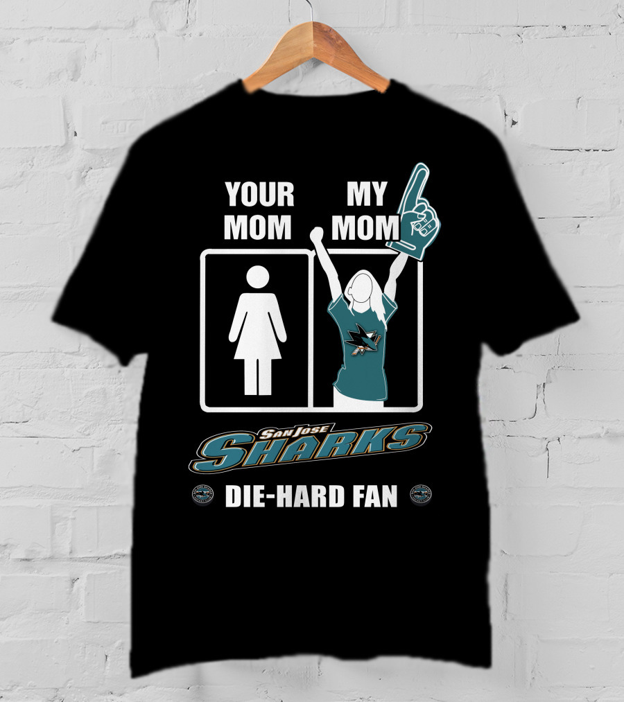 Your Mom My Mom San Jose Sharks Die-Hard Fan T-Shirt