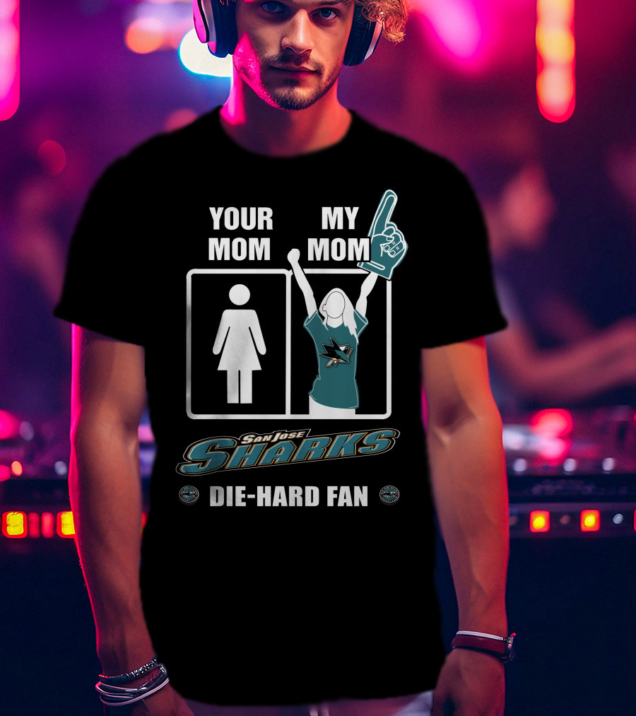 Your Mom My Mom San Jose Sharks Die-Hard Fan T-Shirt