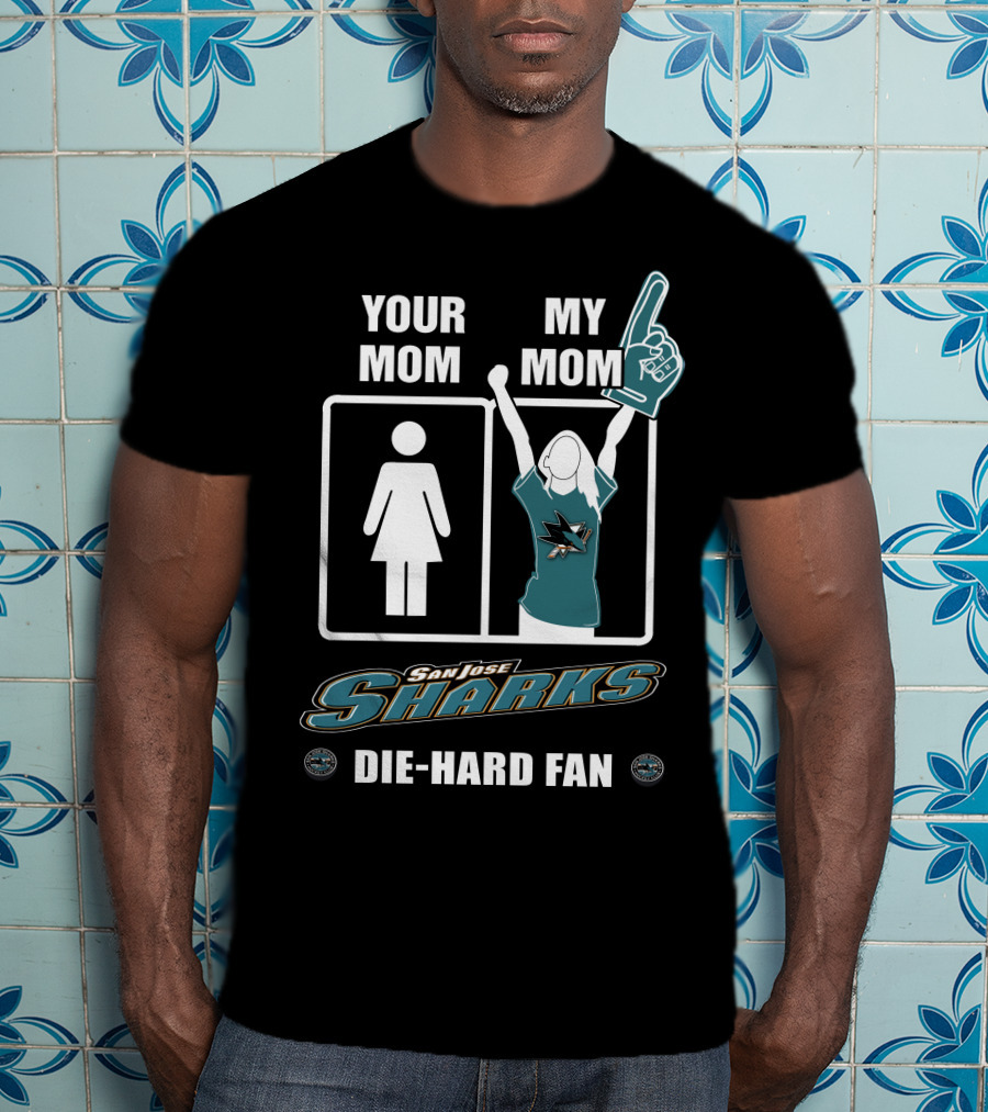 Your Mom My Mom San Jose Sharks Die-Hard Fan T-Shirt