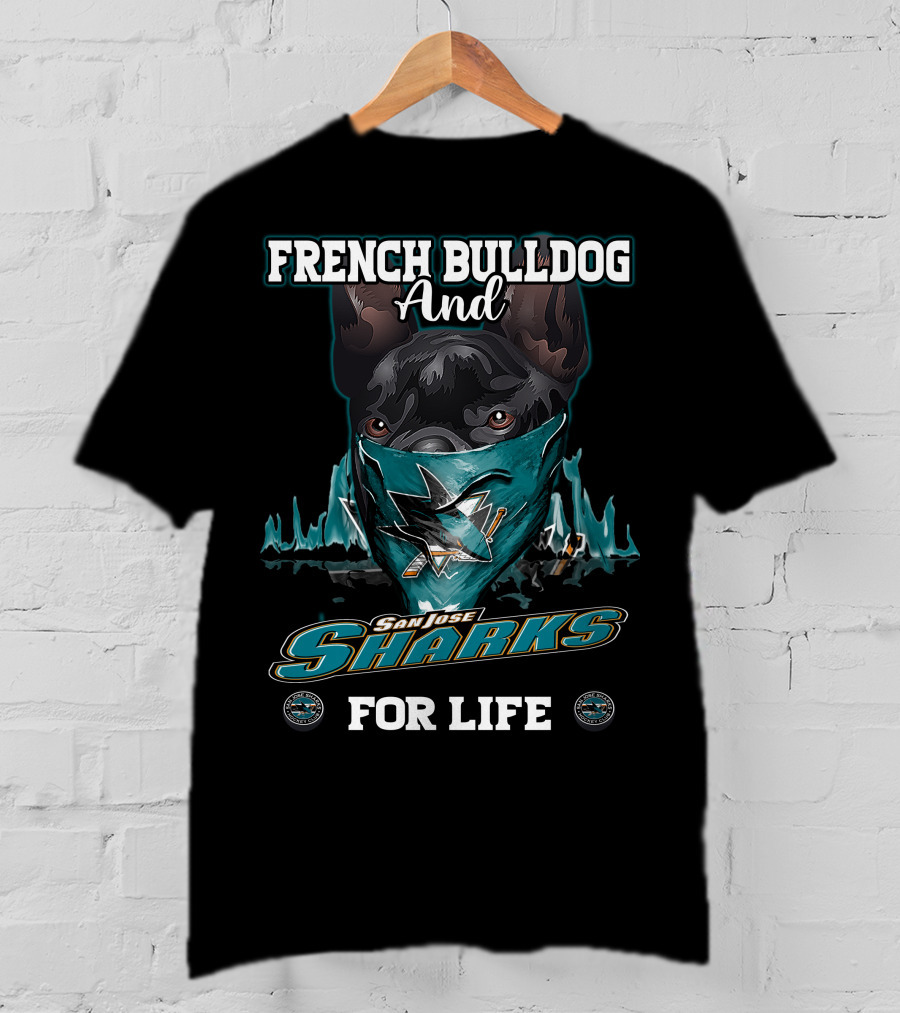 French Bulldog And San Jose Sharks For Life T-Shirt