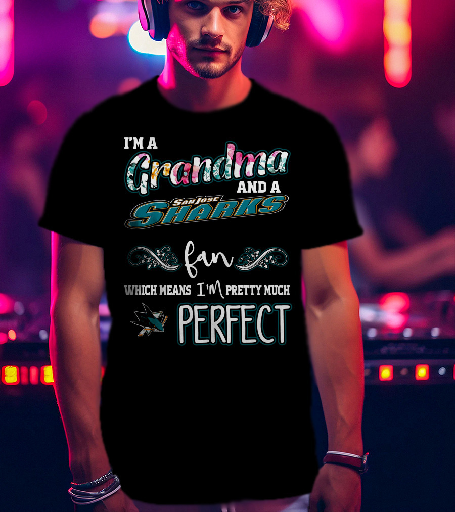I'm A Grandma And A San Jose Sharks Fan Which Means I'm Pretty Much Perfect T-Shirt