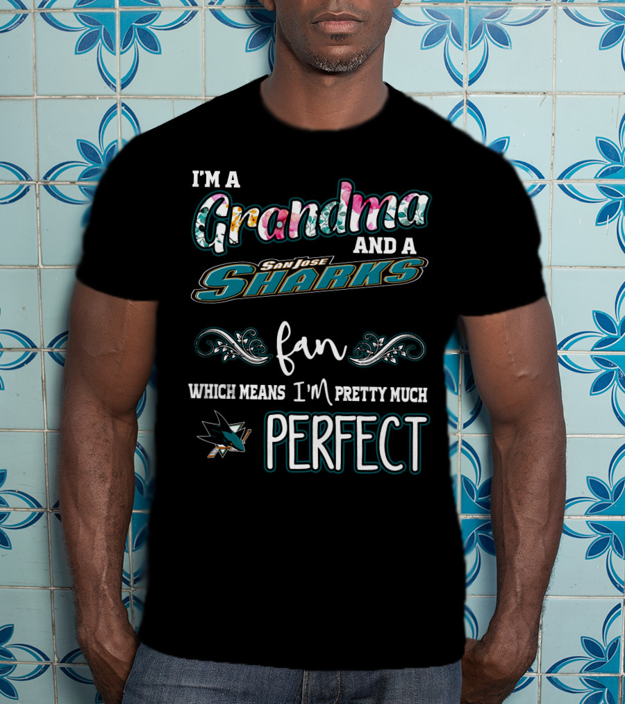 I'm A Grandma And A San Jose Sharks Fan Which Means I'm Pretty Much Perfect T-Shirt