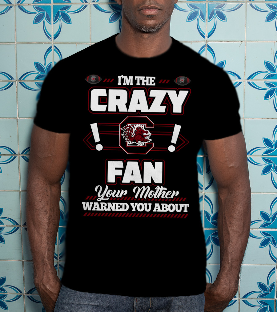 I'm The Crazy South Carolina Gamecocks Fan Your Mother Warned You About T-Shirt